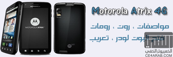 [ Motorola Atrix 4G ][ كل مايخص الجهاز ][ مواصفات - روت - رومات - فتح البوت لودر - تعريب...]